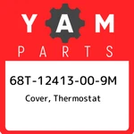 68T-12413-00-9M Yamaha Cover, Thermostat 68T12413009M, New Genuine Oem Part. Fixed Price $36.32.