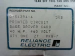 1 Reliance Electric 0-54394-4 Printed Circuit Base Driver Card. Fixed Price $249.03.